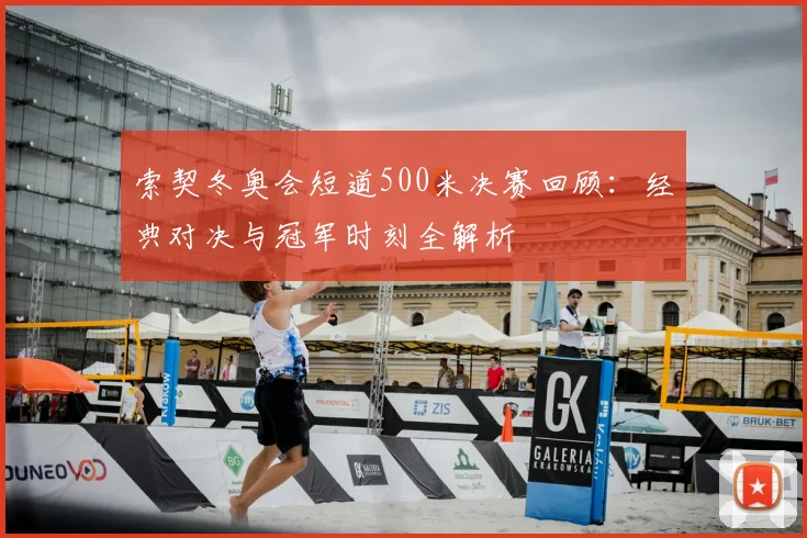 索契冬奥会短道500米决赛回顾：经典对决与冠军时刻全解析